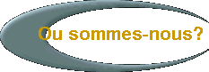  Ou sommes-nous? 